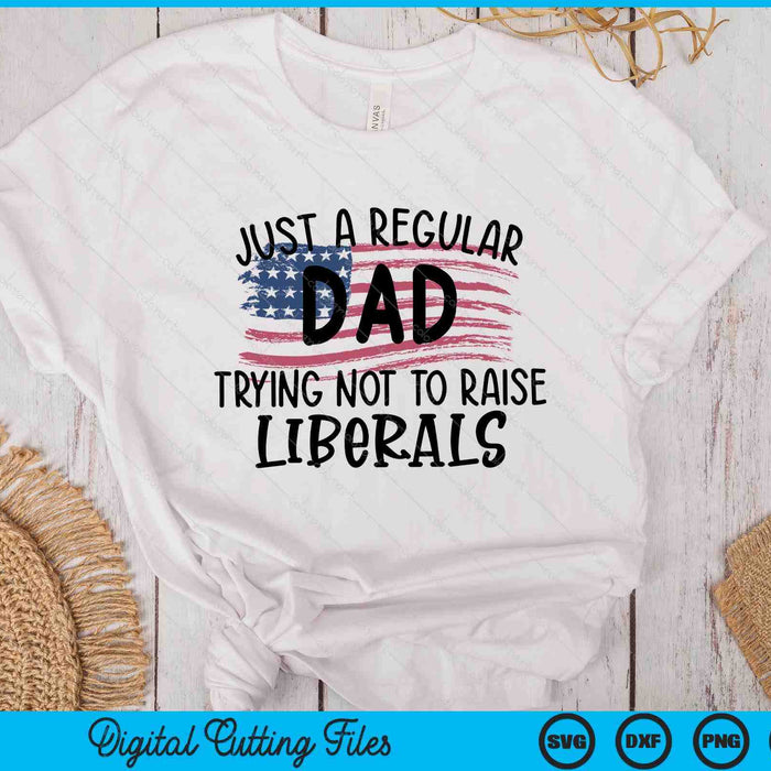 Just A Regular Dad Trying Not To Raise liberals Fathers Day SVG PNG Digital Printable Files Just A Regular Dad Trying Not To Raise liberals Fathers Day SVG PNG Digital Printable Files
