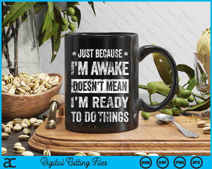 Just Because I'm Awake Doesn’t Mean I’m Ready To Do Things SVG PNG Digital Printable Files Just Because I'm Awake Doesn’t Mean I’m Ready To Do Things SVG PNG Digital Printable Files