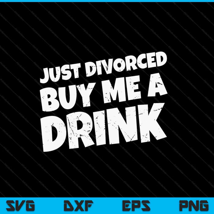 Just Divorced Buy Me A Drink SVG PNG Digital Cutting File