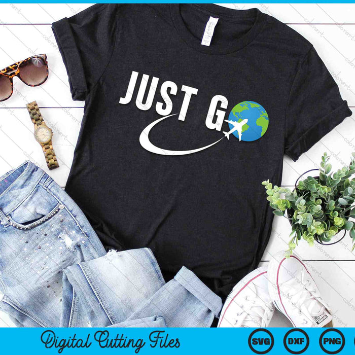 Just Go Travel Addict Globe Airplane World Solo Traveler SVG PNG Digital Cutting Files Just Go Travel Addict Globe Airplane World Solo Traveler SVG PNG Digital Cutting Files