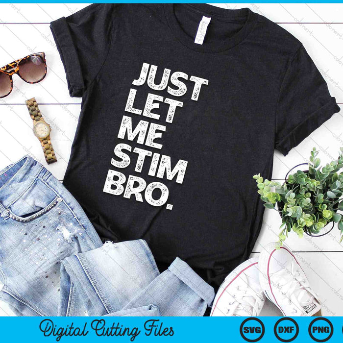 Just Let Me Stim Bro Funny Autism Awareness Month SVG PNG Digital Cutting Files Just Let Me Stim Bro Funny Autism Awareness Month SVG PNG Digital Cutting Files