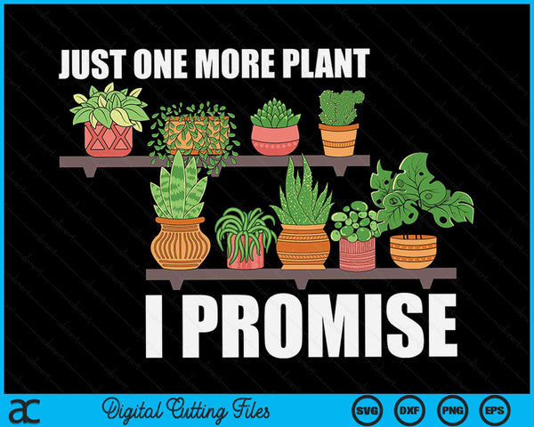 Just One More Plant I Promise Cute Plant Garden Gardener SVG PNG Digital Printable Files
