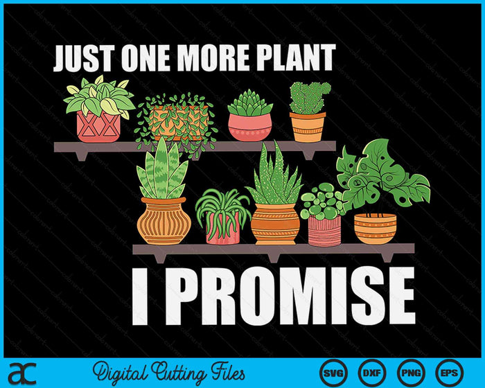 Just One More Plant I Promise Cute Plant Garden Gardener SVG PNG Digital Printable Files Just One More Plant I Promise Cute Plant Garden Gardener SVG PNG Digital Printable Files