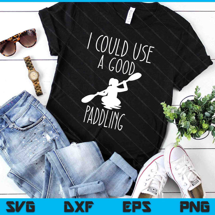 Kayaking Gear Women Kayak Lovers I Could Use A Good Paddling SVG PNG Digital Cutting Files Kayaking Gear Women Kayak Lovers I Could Use A Good Paddling SVG PNG Digital Cutting Files