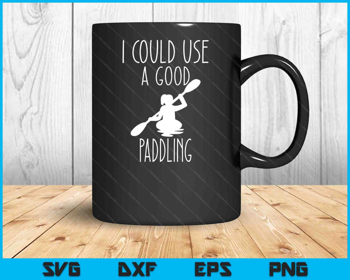 Kayaking Gear Women Kayak Lovers I Could Use A Good Paddling SVG PNG Digital Cutting Files Kayaking Gear Women Kayak Lovers I Could Use A Good Paddling SVG PNG Digital Cutting Files