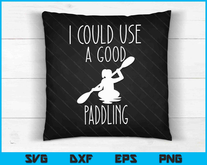 Kayaking Gear Women Kayak Lovers I Could Use A Good Paddling SVG PNG Digital Cutting Files Kayaking Gear Women Kayak Lovers I Could Use A Good Paddling SVG PNG Digital Cutting Files