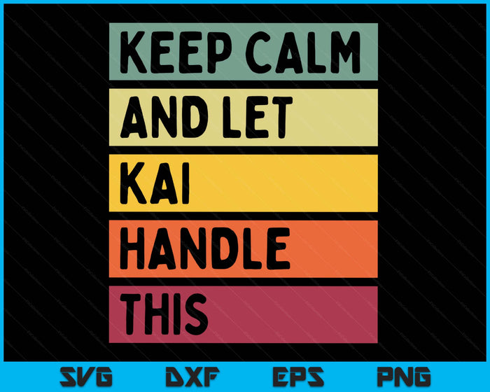 Keep Calm And Let Kai Handle This Funny Retro SVG PNG Digital Printable Files Keep Calm And Let Kai Handle This Funny Retro SVG PNG Digital Printable Files