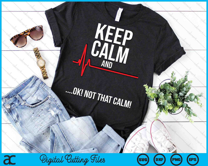 Keep Calm and Ok Not That Calm Medical ECG Emergency SVG PNG Digital Cutting Files