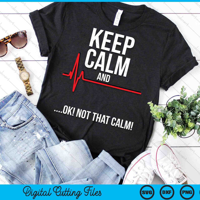 Keep Calm and Ok Not That Calm Medical ECG Emergency SVG PNG Digital Cutting Files Keep Calm and Ok Not That Calm Medical ECG Emergency SVG PNG Digital Cutting Files
