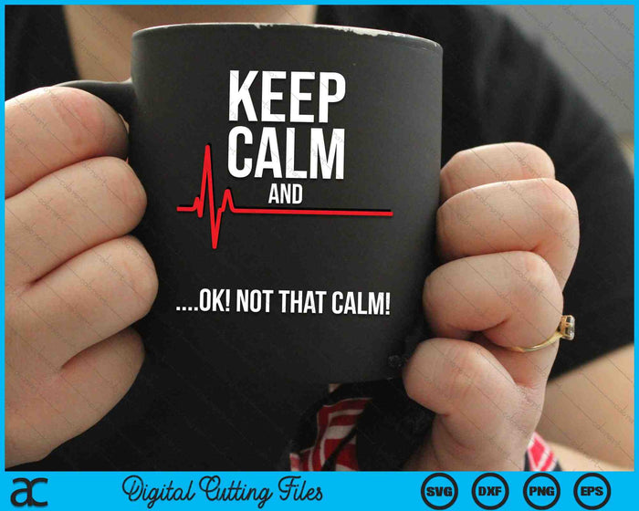 Keep Calm and Ok Not That Calm Medical ECG Emergency SVG PNG Digital Cutting Files