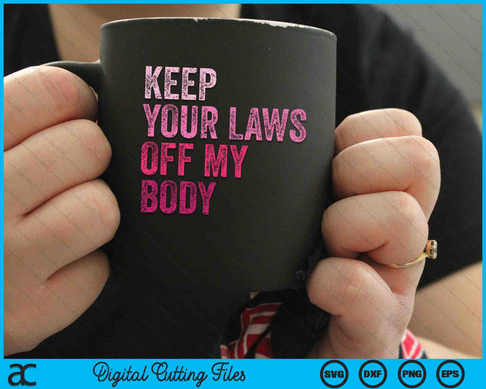 Keep Your Laws Off My Body Her Body Her Choice SVG PNG Digital Cutting Files