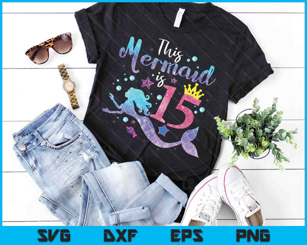 Kids 15 Year Old Gift This Mermaid Is 15th Birthday Girl SVG PNG Digital Cutting Files
