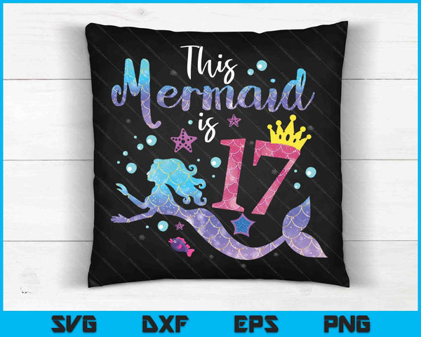 17 Year Old Gift This Mermaid Is 17th Birthday Girl SVG PNG Digital Cutting Files