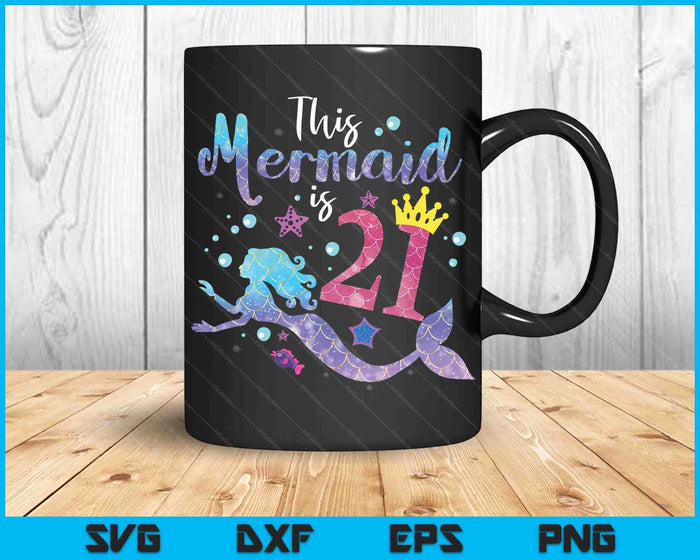 21 Year Old Gift This Mermaid Is 21th Birthday Girl SVG PNG Digital Cutting Files