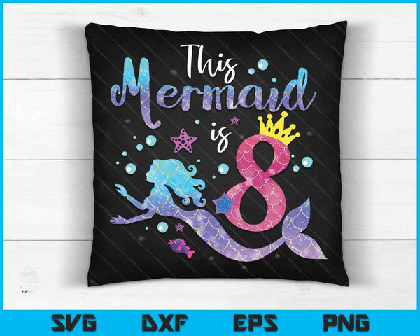 Kids 8 Year Old This Mermaid Is 8th Birthday Girl SVG PNG Digital Cutting Files