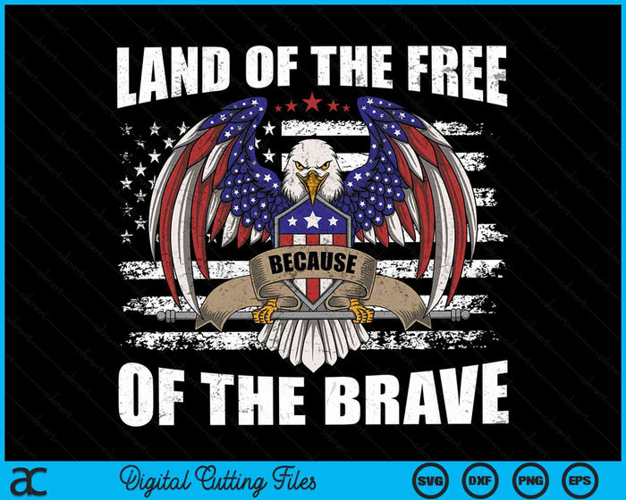 Land Of The Free Because Of The Brave American Eagle SVG PNG Digital Cutting Files Land Of The Free Because Of The Brave American Eagle SVG PNG Digital Cutting Files