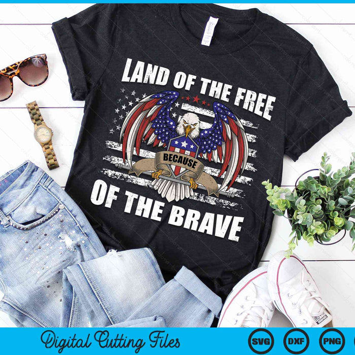 Land Of The Free Because Of The Brave American Eagle SVG PNG Digital Cutting Files Land Of The Free Because Of The Brave American Eagle SVG PNG Digital Cutting Files