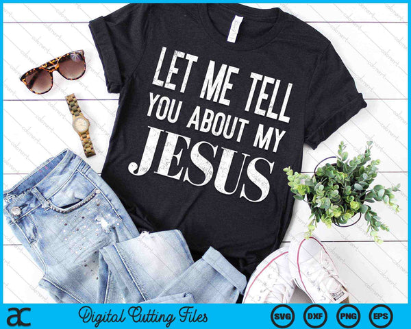 Let Me Tell You About My Jesus Christian Faith SVG PNG Digital Cutting Files