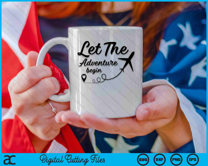 Let The Adventure Begin  Airplane Travel Traveling SVG PNG Digital Cutting Files Let The Adventure Begin  Airplane Travel Traveling SVG PNG Digital Cutting Files