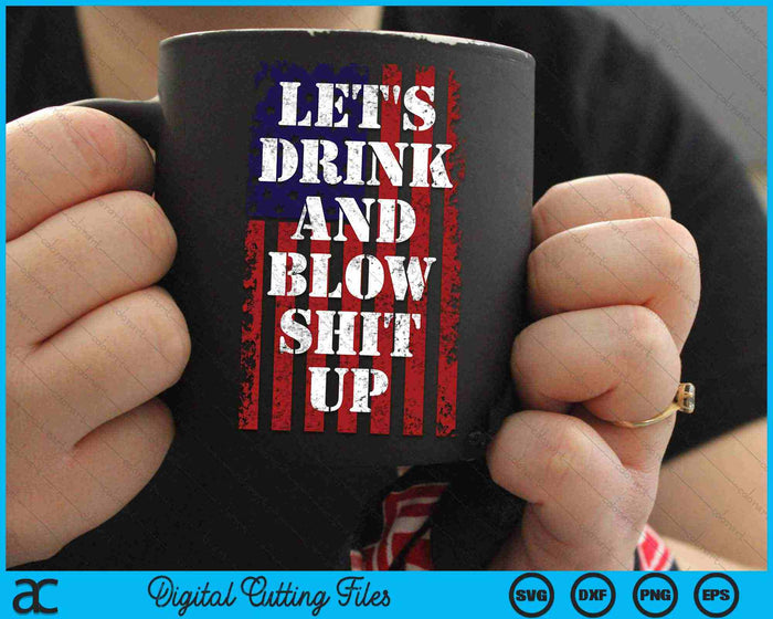 Let's Drink And Blow Shit Up 4th July Fireworks SVG PNG Digital Cutting Files Let's Drink And Blow Shit Up 4th July Fireworks SVG PNG Digital Cutting Files