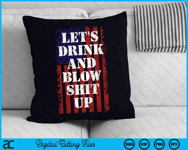 Let's Drink And Blow Shit Up 4th July Fireworks SVG PNG Digital Cutting Files