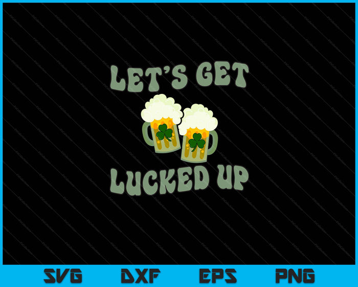 Lets Get Lucked Up Lucky Clovers St Patricks Day Beer Drink SVG PNG Digital Cutting Files