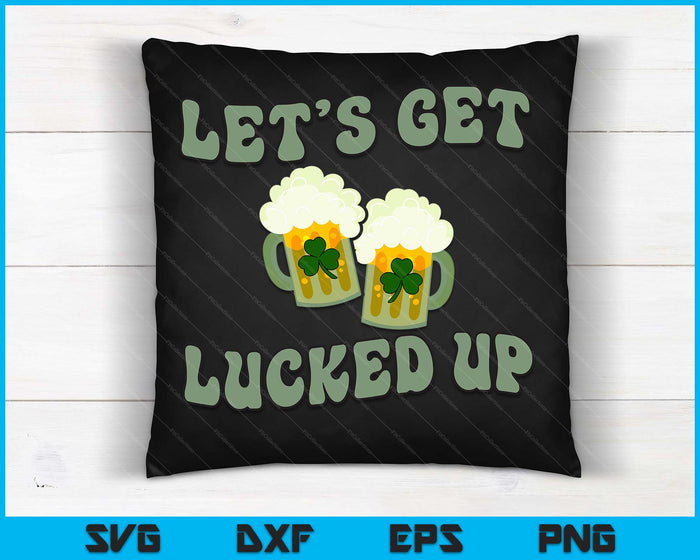 Lets Get Lucked Up Lucky Clovers St Patricks Day Beer Drink SVG PNG Digital Cutting Files