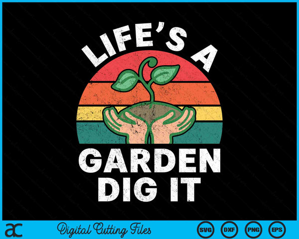 Life Is A Garden Dig It Gardening SVG PNG Digital Cutting Files