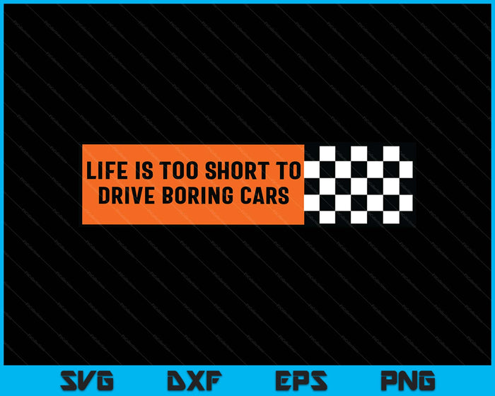 Life Is Too Short To Drive Boring Cars Racecar SVG PNG Digital Printable Files Life Is Too Short To Drive Boring Cars Racecar SVG PNG Digital Printable Files