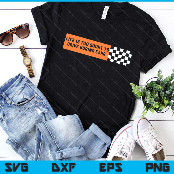 Life Is Too Short To Drive Boring Cars Racecar SVG PNG Digital Printable Files Life Is Too Short To Drive Boring Cars Racecar SVG PNG Digital Printable Files