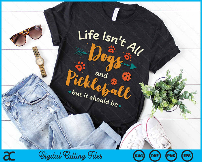 Life Isn't All Dogs And Pickleball But It Should Be Pickle Ball SVG PNG Digital Cutting Files Life Isn't All Dogs And Pickleball But It Should Be Pickle Ball SVG PNG Digital Cutting Files