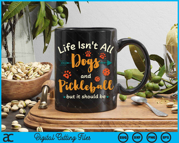 Life Isn't All Dogs And Pickleball But It Should Be Pickle Ball SVG PNG Digital Cutting Files Life Isn't All Dogs And Pickleball But It Should Be Pickle Ball SVG PNG Digital Cutting Files