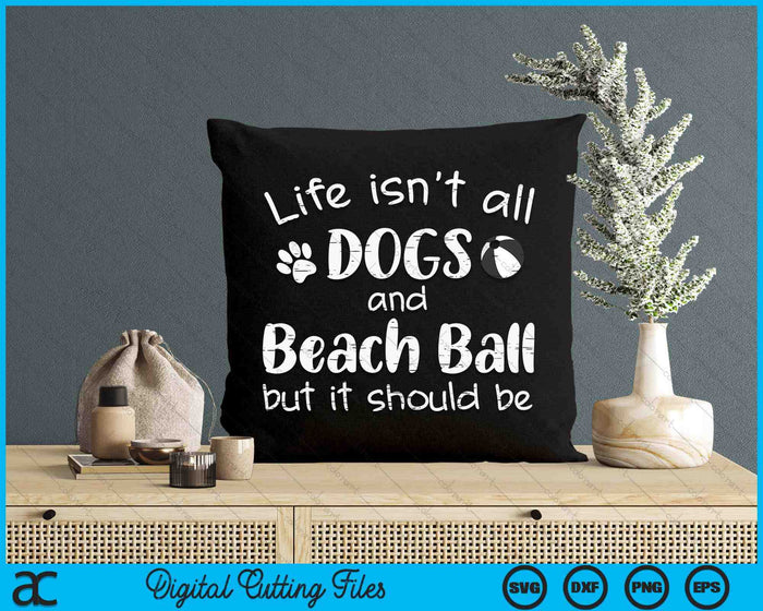 Life Isnt All Dogs And Beach Ball SVG PNG Digital Cutting Files Life Isnt All Dogs And Beach Ball SVG PNG Digital Cutting Files