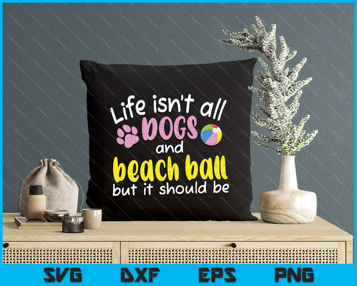 Life Isnt All Dogs And Beach Ball Women Men Kids SVG PNG Digital Cutting Files Life Isnt All Dogs And Beach Ball Women Men Kids SVG PNG Digital Cutting Files
