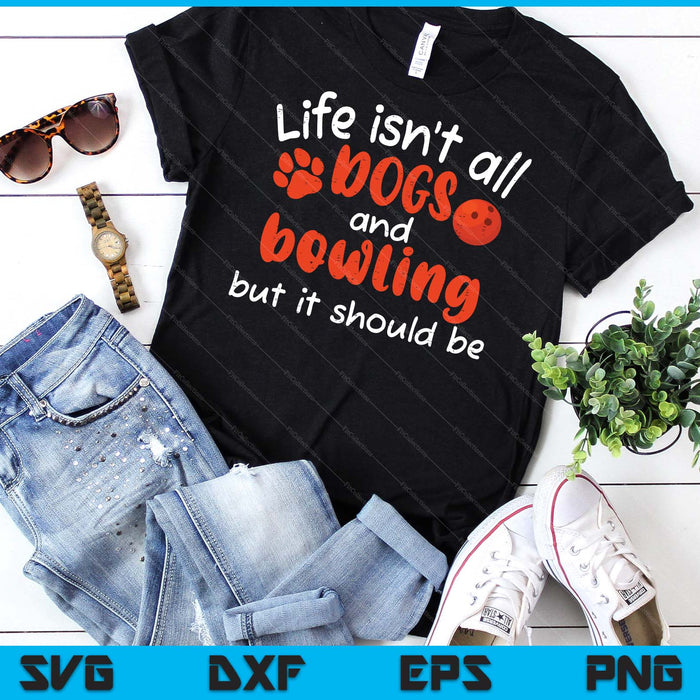 Life Isnt All Dogs And Bowling Women Men Kids SVG PNG Digital Cutting Files Life Isnt All Dogs And Bowling Women Men Kids SVG PNG Digital Cutting Files
