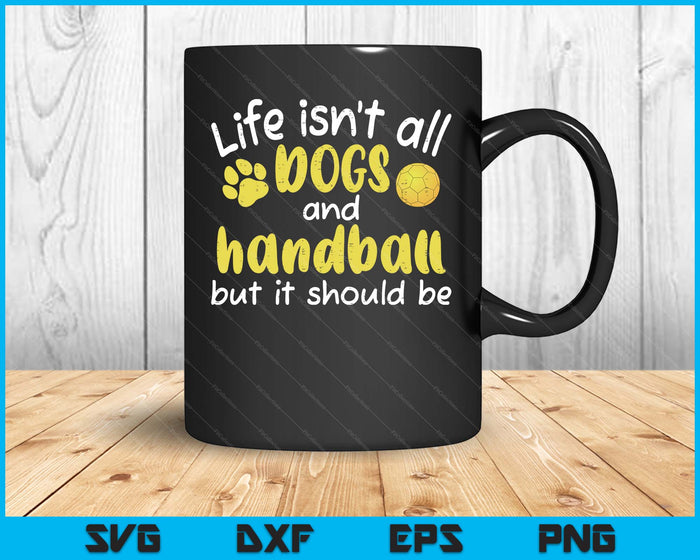 Life Isnt All Dogs And Handball Women Men Kids SVG PNG Digital Cutting Files Life Isnt All Dogs And Handball Women Men Kids SVG PNG Digital Cutting Files