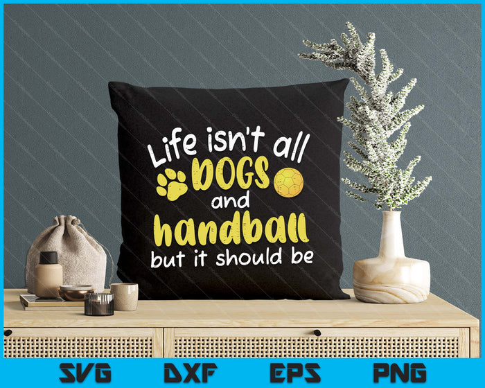 Life Isnt All Dogs And Handball Women Men Kids SVG PNG Digital Cutting Files Life Isnt All Dogs And Handball Women Men Kids SVG PNG Digital Cutting Files