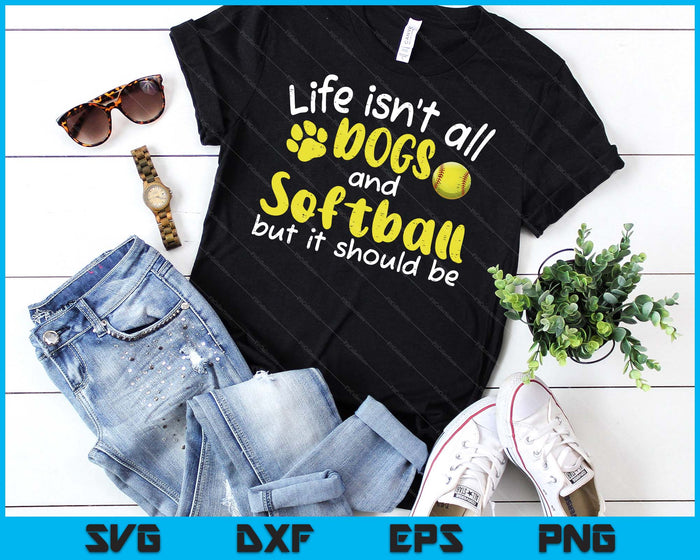 Life Isnt All Dogs And Softball Women Men Kids SVG PNG Digital Cutting Files Life Isnt All Dogs And Softball Women Men Kids SVG PNG Digital Cutting Files
