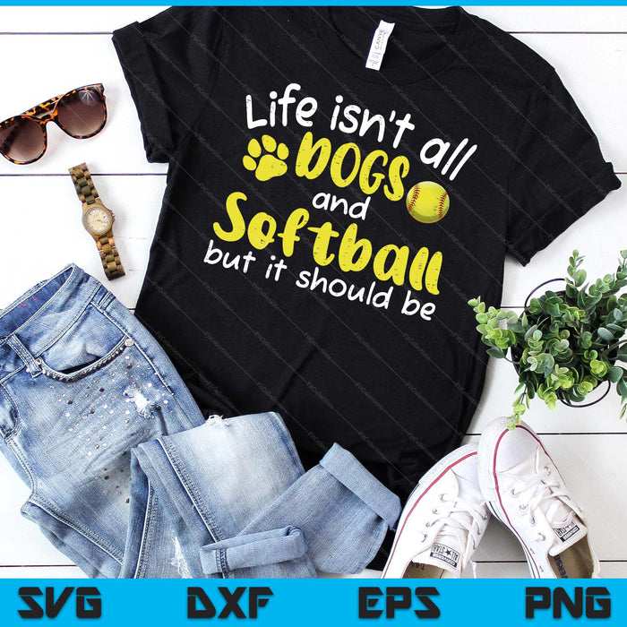 Life Isnt All Dogs And Softball Women Men Kids SVG PNG Digital Cutting Files Life Isnt All Dogs And Softball Women Men Kids SVG PNG Digital Cutting Files