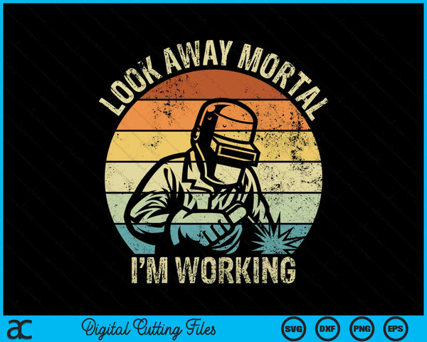 Look Away Mortal I'm Working Funny Welding SVG PNG Digital Printable Files