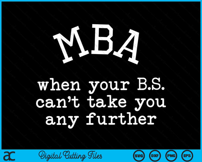 MBA Graduation When Your B.S Can't Take You Any Further SVG PNG Cutting Printable Files