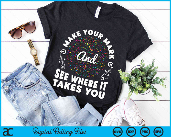 Make Your Mark See Where It Takes You Colorful International Dot Day SVG PNG Digital Cutting Files Make Your Mark See Where It Takes You Colorful International Dot Day SVG PNG Digital Cutting Files