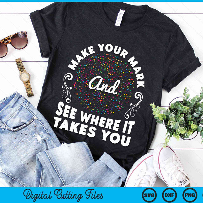 Make Your Mark See Where It Takes You Colorful International Dot Day SVG PNG Digital Cutting Files Make Your Mark See Where It Takes You Colorful International Dot Day SVG PNG Digital Cutting Files