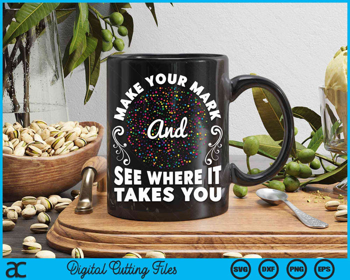 Make Your Mark See Where It Takes You Colorful International Dot Day SVG PNG Digital Cutting Files Make Your Mark See Where It Takes You Colorful International Dot Day SVG PNG Digital Cutting Files
