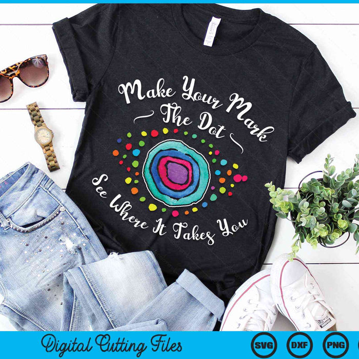 Make Your Mark The Dot See Where It Takes You Dot Day SVG PNG Digital Cutting Files Make Your Mark The Dot See Where It Takes You Dot Day SVG PNG Digital Cutting Files