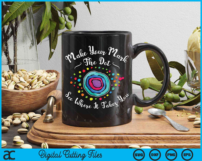 Make Your Mark The Dot See Where It Takes You Dot Day SVG PNG Digital Cutting Files Make Your Mark The Dot See Where It Takes You Dot Day SVG PNG Digital Cutting Files