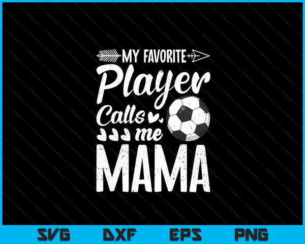 My Favorite Soccer Player Calls Me Mama Funny Football Lover SVG PNG Digital Cutting Files