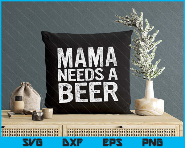 Mama Needs A Beer Funny Women Drinking Mother's Day SVG PNG Digital Printable Files