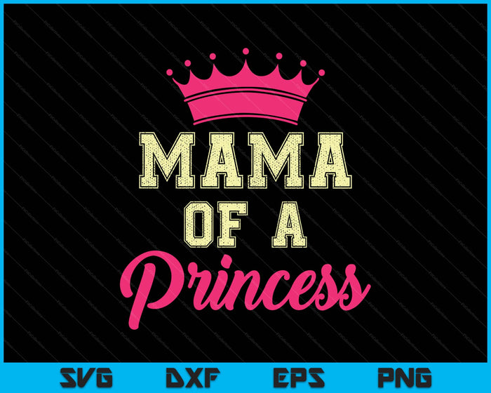 Mama Of A Princess SVG PNG Digital Printable Files Mama Of A Princess SVG PNG Digital Printable Files