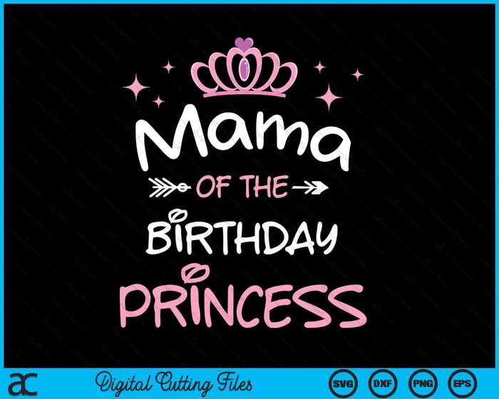 Mama Of The Birthday Princess SVG PNG Cutting Files Mama Of The Birthday Princess SVG PNG Cutting Files